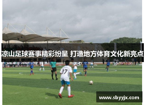 凉山足球赛事精彩纷呈 打造地方体育文化新亮点