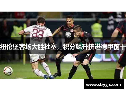 纽伦堡客场大胜杜塞，积分飙升挤进德甲前十