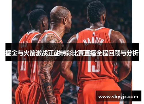 掘金与火箭激战正酣精彩比赛直播全程回顾与分析